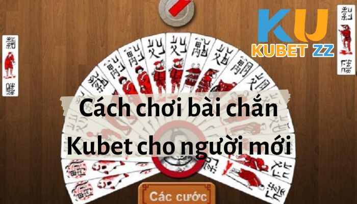 Cách chơi bài chắn Kubet 120 lá dành cho người mới